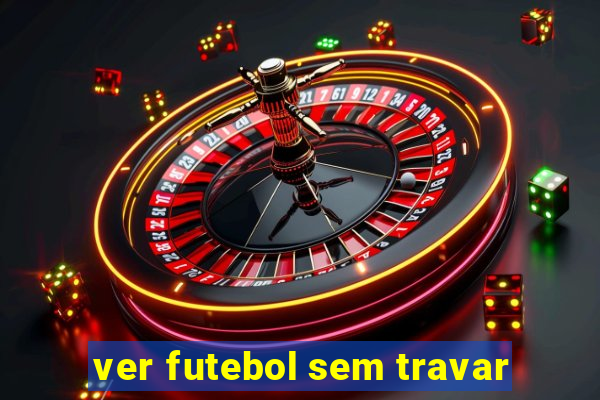 ver futebol sem travar